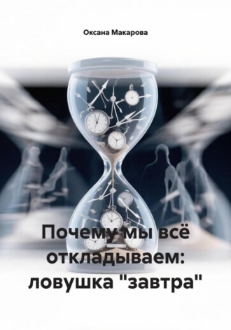 Обложка книги «Почему мы всё откладываем: ловушка "завтра"»