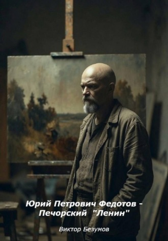 Обложка книги «Юрий Петрович Федотов - Печорский Ленин»