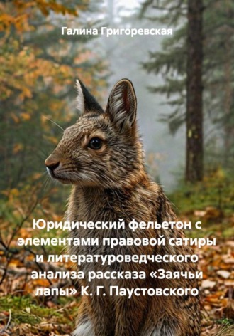 Обложка книги «Юридический фельетон с элементами правовой сатиры и литературоведческого анализа рассказа «Заячьи лапы» К. Г. Паустовского»