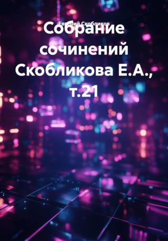 Обложка книги «Собрание сочинений Скобликова Е.А., т.21»