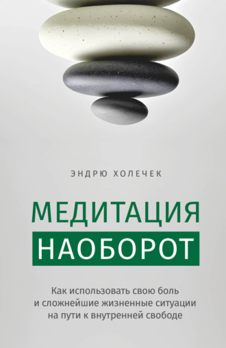 Обложка книги «Медитация наоборот. Как использовать свою боль и сложнейшие жизненные ситуации на пути к внутренней свободе»