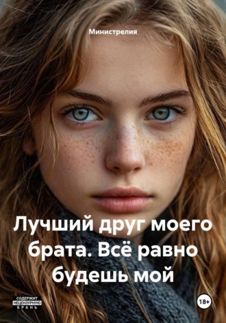 Обложка книги «Лучший друг моего брата. Всё равно будешь мой»