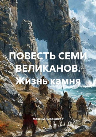 Обложка книги «ПОВЕСТЬ СЕМИ ВЕЛИКАНОВ. Жизнь камня»