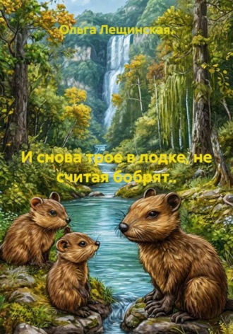 Обложка книги «И снова трое в лодке, не считая бобрят...»