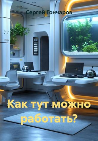 Обложка книги «Как тут можно работать?»