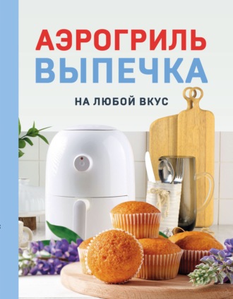 Аэрогриль. Выпечка на любой вкус