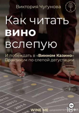 Обложка книги «Как читать вино вслепую и побеждать в "Винном Казино". Практикум по слепой дегустации.»