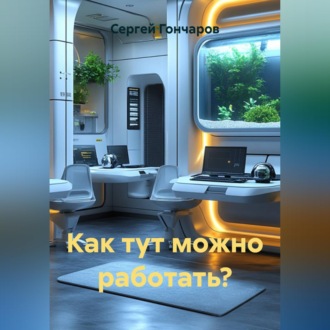 Обложка книги «Как тут можно работать?»
