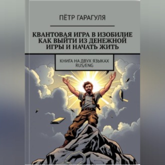Обложка книги «КВАНТОВАЯ ИГРА В ИЗОБИЛИЕ. КАК ВЫЙТИ ИЗ ДЕНЕЖНОЙ ИГРЫ И НАЧАТЬ ЖИТЬ»