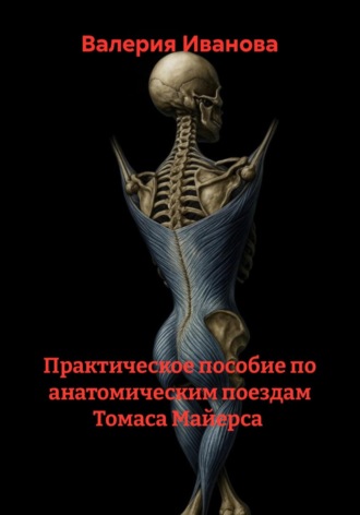 Обложка книги «Практическое пособие по анатомическим поездам Томаса Майерса»