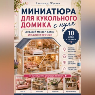 Обложка книги «Миниатюра для кукольного домика с нуля. Большой мастер-класс для детей и взрослых»