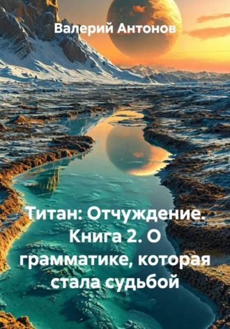 Обложка книги «Титан: Отчуждение. Книга 2. О грамматике, которая стала судьбой»