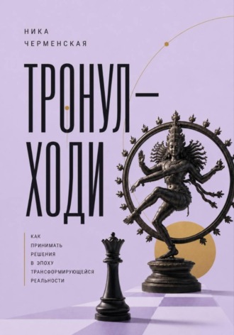 Обложка книги «Тронул — ходи. Как принимать решения в эпоху трансформирующейся реальности»