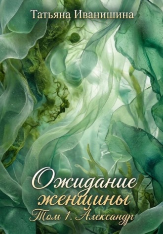 Обложка книги «Ожидание женщины. Том 1. Александр»