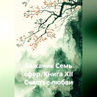 Обложка книги «Бажаник Семь сфер. Книга XII Счастье любви»