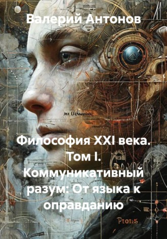 Обложка книги «Философия XXI века. Том I. Коммуникативный разум: От языка к оправданию»