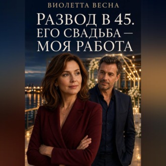 Обложка книги «Развод в 45. Его свадьба — моя работа»