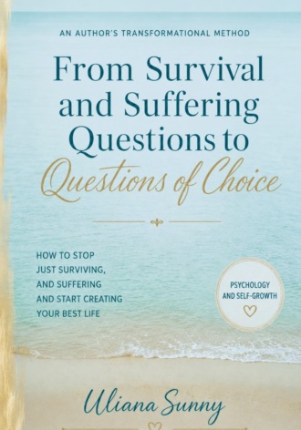Обложка книги «From Survival and Suffering Questions to Questions of Choice. Authors Transformational Method by Uliana Sunny»