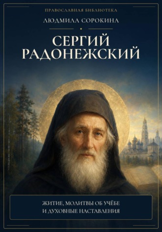 Обложка книги «Сергий Радонежский. Житие, помощь в учении и мире, молитвы, акафист и объяснение»