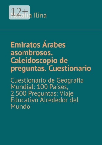 Обложка книги «Emiratos Árabes asombrosos. Caleidoscopio de preguntas. Cuestionario. Cuestionario de Geografía Mundial: 100 Países, 2.500 Preguntas: Viaje Educativo Alrededor del Mundo»