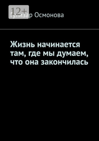 Обложка книги «Жизнь начинается там, где мы думаем, что она закончилась»