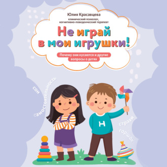 Обложка книги «Не играй в мои игрушки! Почему они кусаются и другие вопросы о детях»