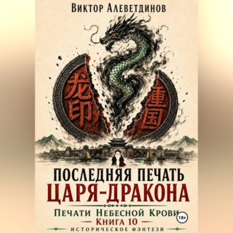 Обложка книги «Последняя печать царя-дракона. Печати Небесной крови. Книга 10»