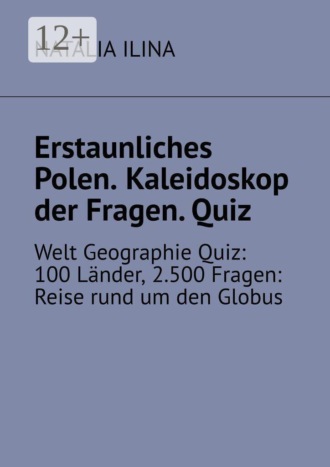 Обложка книги «Erstaunliches Polen. Kaleidoskop der Fragen. Quiz. Welt Geographie Quiz: 100 Länder, 2.500 Fragen: Reise rund um den Globus»