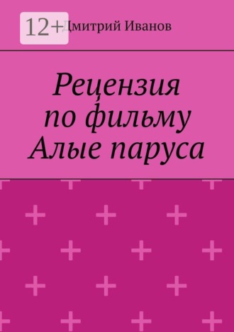 Обложка книги «Рецензия на фильм «Алые паруса»»