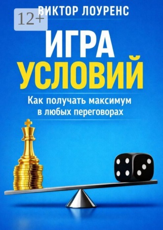 Обложка книги «Игра условий. Как получать максимум в любых переговорах»