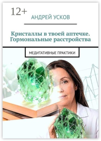 Обложка книги «Кристаллы в твоей аптечке. Гормональные расстройства. Медитативные практики»
