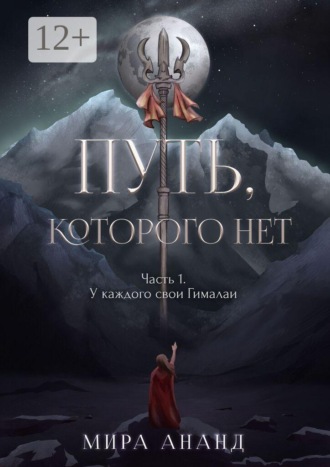 Обложка книги «Путь, которого нет. Часть 1. У каждого свои Гималаи»