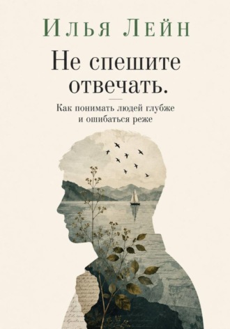 Обложка книги «Не спешите отвечать. Как понимать людей глубже и ошибаться реже»