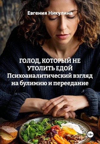 Обложка книги «ГОЛОД, КОТОРЫЙ НЕ УТОЛИТЬ ЕДОЙ Психоаналитический взгляд на булимию и переедание»
