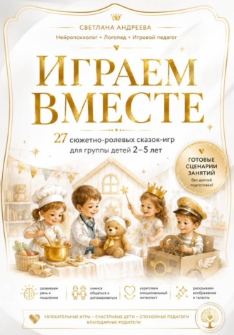 Обложка книги ««Играем вместе» 27 сюжетно-ролевых сказок-игр для группы детей 2–5 лет Готовые сценарии для детского сада, развивающих центров и семейных занятий»