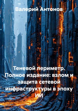 Обложка книги «Теневой периметр. Полное издание: взлом и защита сетевой инфраструктуры в эпоху ИИ»