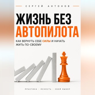 Обложка книги «Жизнь без автопилота. Как вернуть себе силы и начать жить по-своему»