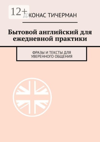 Обложка книги «Бытовой английский для ежедневной практики. Фразы и тексты для уверенного общения»