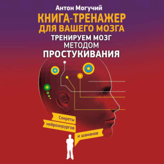 Обложка книги «Тренируем мозг методом простукивания. Секреты нейрохирургов и шаманов»
