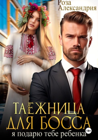 Обложка книги «Таежница для босса. Я подарю тебе ребенка»