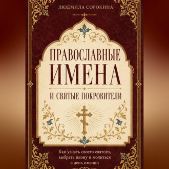Обложка книги «Православные имена и святые покровители. Как узнать своего святого, выбрать икону и молиться в день именин»