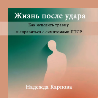 Обложка книги «Жизнь после удара: Как исцелить травму и справиться с симптомами ПТСР»