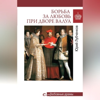 Обложка книги «Борьба за любовь при дворе Валуа»