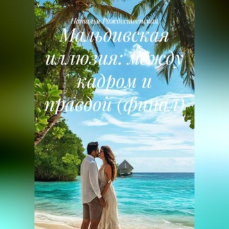 Обложка книги «Мальдивская иллюзия: между кадром и правдой (финал)»