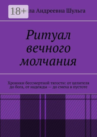 Обложка книги «Ритуал вечного молчания. Хроники бессмертной тягости: от целителя до бога, от надежды — до смеха в пустоте»