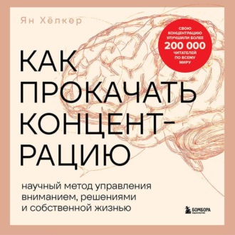 Обложка книги «Как прокачать концентрацию. Научный метод управления вниманием, решениями и собственной жизнью»
