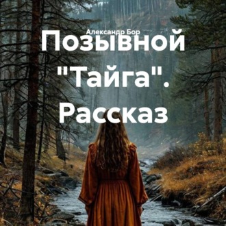 Обложка книги «Позывной «Тайга». Рассказ»