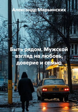 Обложка книги «Быть рядом. Мужской взгляд на любовь, доверие и семью»