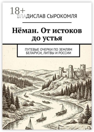 Обложка книги «Нёман. От истоков до устья. Путевые очерки по землям Беларуси, Литвы и России»