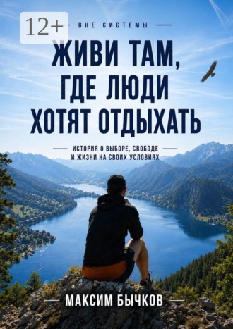 Обложка книги «Вне системы. Живи там, где люди хотят отдыхать. История о выборе, свободе и жизни на своих условиях»